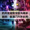 2023年澳门六合彩的开奖趋势分析与精彩回顾：新澳门六开彩开奖结果2023年走势