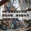 DNF深渊掉落药剂获取全攻略：通关副本与活动技巧解析