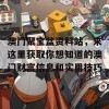 澳门聚宝盆资料站，来这里获取你想知道的澳门财富信息和实用技巧