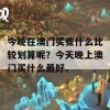 今晚在澳门买些什么比较划算呢？今天晚上澳门买什么最好。