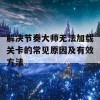 解决节奏大师无法加载关卡的常见原因及有效方法