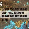 大发快三彩票官网最新app下载，给你带来最新的下载方式和使用指南！