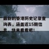 最新的香港历史记录查询表，涵盖近15期信息，快来看看吧！