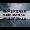 探秘不思议混沌深渊1201层：挑战敌人与破解谜题的冒险之旅