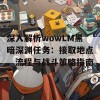 深入解析wowLM黑暗深渊任务：接取地点、流程与战斗策略指南