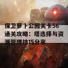 保卫萝卜公园关卡56通关攻略：塔选择与资源管理技巧分享