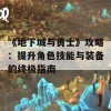 《地下城与勇士》攻略：提升角色技能与装备的终极指南