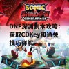 DNF深渊副本攻略：获取CDKey和通关技巧详解