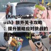 《Kingdom Rush》额外关卡攻略：提升策略应对挑战的最佳技巧与建议