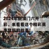 2024年新澳门六开彩，来看看这个精彩赛事背后的故事！