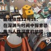 幽魂旅馆12与16：在深渊与时间中探索恐怖与人性深度的旅程