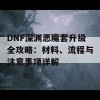 DNF深渊恶魔套升级全攻略：材料、流程与注意事项详解