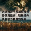 大话西游手游加点模拟器使用指南：轻松提升角色实力和游戏乐趣