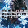 揭秘《传奇来了》15转装备获取与关卡挑战的关键攻略与技巧