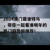 2024澳门最准特马，带你一起看准明年的热门趋势和推荐！