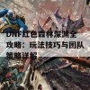 DNF红色森林深渊全攻略：玩法技巧与团队策略详解