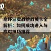 崩坏三实战挑战关卡全解析：如何成功进入与应对技巧推荐