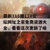 最新118图118论坛网址之家免费资源大全，看看这次更新了啥新内容！