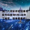 澳门六开彩开奖结果开奖号码查询9月1日开了啥奖，快来看看吧！