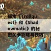 探索《Trollquest》和《Shadowmatic》的秘密关卡攻略与技巧