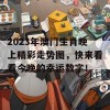 2023年澳门生肖晚上精彩走势图，快来看看今晚的幸运数字！