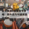 乱斗西游2精英关卡攻略：提升战力与通关技巧解析