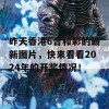 昨天香港6合和彩的最新图片，快来看看2024年的开奖情况！