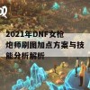 2021年DNF女枪炮师刷图加点方案与技能分析解析