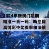 2024年新澳门期期精准一肖一码：助您提高博彩中奖概率和决策信心