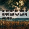 澳门旅游必看：如何保持网络连接与安全使用WiFi指南