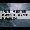 35图库：海量高清图片分享平台，满足您的视觉创意需求