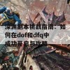 深渊副本挑战指南：如何在dof和dfq中成功开启与攻略