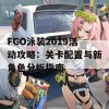 FGO泳装2019活动攻略：关卡配置与新角色分析指南