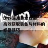 DNF深渊副本攻略：高效获取装备与材料的必备技巧