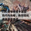 COC哥布林关卡退出技巧与攻略，助你轻松通关游戏挑战