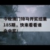 今晚澳门特马开奖结果185期，快来看看谁会中奖！