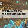 来看看2022年十二生肖在香港的马报图吧！