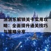 消消乐解锁关卡实用攻略：全面提升通关技巧与策略分享