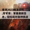 香港2023精准资料,管家婆：掌握最新信息，轻松应对各种挑战！