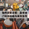 福州游客必看：夏季澳门旅游攻略与美食推荐