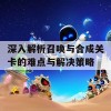 深入解析召唤与合成关卡的难点与解决策略