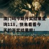 澳门码今期开奖结果查询118，快来看看今天的开奖结果吧！