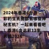 2024年香港6合总彩的生肖图都有哪些神秘玄机？一起来看看吧！香港6合总彩12生肖图2024