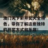 澳门天下彩开奖大全特色，带你了解这些独特的开奖方式和乐趣！