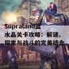 Supraland蓝水晶关卡攻略：解谜、探索与战斗的完美结合