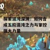 探索混沌深渊：如何合成五阶混沌之力与掌控强大力量