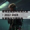 香港正版资料免费大全：2022-2024年更新与下载指南