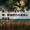 最囧游戏4关卡71攻略：解谜技巧与通关心得分享