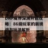 DNF魔界深渊开启攻略：86级玩家的新挑战与玩法解析