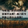 今晚澳门彩的动物开奖会是什么呢？澳门彩今天晚上开什么动物？